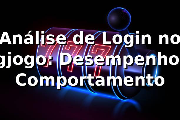 Análise de Login no Tgjogo: Desempenho e Comportamento 📊 1 Análise de Login no Tgjogo: Desempenho e Comportamento 📊